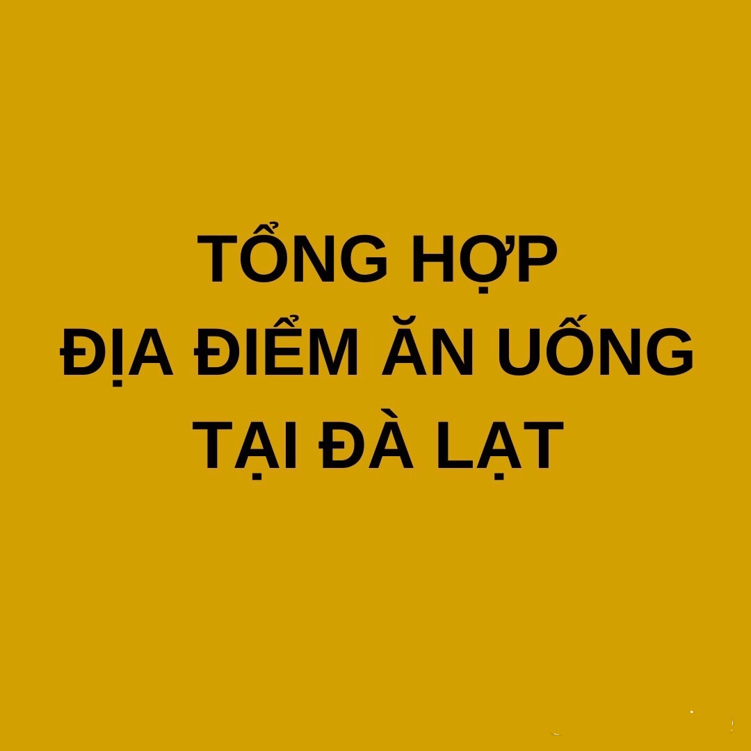 TỔNG HỢP ĐỊA ĐIỂM ĂN UỐNG TẠI ĐÀ LẠT